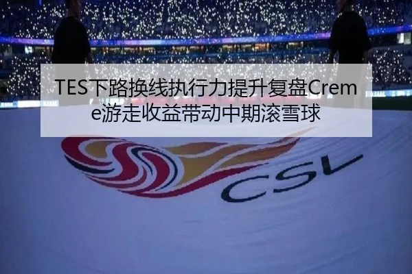 TES下路换线执行力提升复盘Creme游走收益带动中期滚雪球